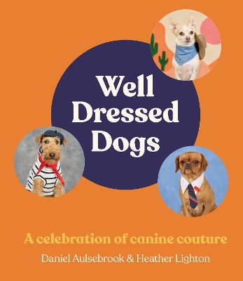 Well-Dressed Dogs: A celebration of canine couture, for fans of Menswear Dog, Tiny Gentle  Asians and The Quokka's Guide to Happiness