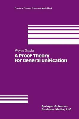 Proof Theory for General Unification Softcover reprint of the original 1st ed. 1991