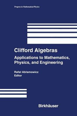 Clifford Algebras: Applications to Mathematics, Physics, and Engineering Softcover reprint of the original 1st ed. 2004
