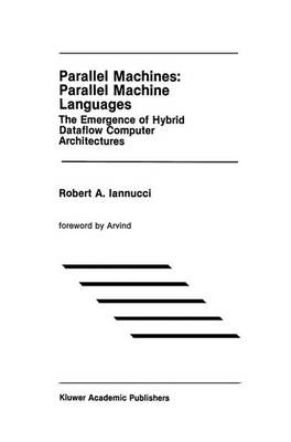 Parallel Machines: Parallel Machine Languages: The Emergence of Hybrid Dataflow Computer Architectures Softcover reprint of the original 1st ed. 1990
