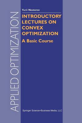 Introductory Lectures on Convex Optimization: A Basic Course Softcover reprint of the original 1st ed. 2004