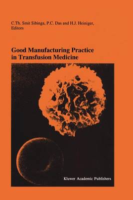 Good Manufacturing Practice in Transfusion Medicine: Proceedings of the Eighteenth International Symposium on Blood Transfusion,  Groningen 1993, organized by the Red Cross Blood Bank Groningen-Drenthe Softcover reprint of the original 1st ed. 1994