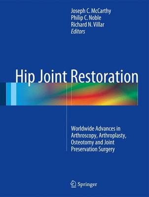 Hip Joint Restoration: Worldwide Advances in Arthroscopy, Arthroplasty, Osteotomy and Joint  Preservation Surgery 1st ed. 2017