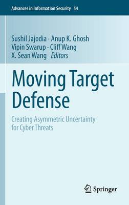 Moving Target Defense: Creating Asymmetric Uncertainty for Cyber Threats 2011 ed.