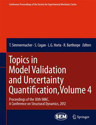 Topics in Model Validation and Uncertainty Quantification, Volume 4: Proceedings of the 30th IMAC, A Conference on Structural Dynamics, 2012 2012 ed.