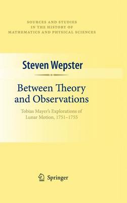 Between Theory and Observations: Tobias Mayer's Explorations of Lunar Motion, 1751-1755 2010 ed.