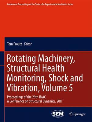 Rotating Machinery, Structural Health Monitoring, Shock and Vibration,  Volume 5: Proceedings of the 29th IMAC,  A Conference on Structural Dynamics, 2011 2011 ed.