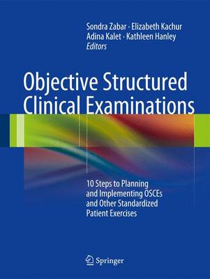 Objective Structured Clinical Examinations: 10 Steps to Planning and Implementing OSCEs and Other Standardized Patient Exercises