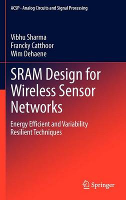 SRAM Design for Wireless Sensor Networks: Energy Efficient and Variability Resilient Techniques 2013 ed.
