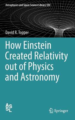 How Einstein Created Relativity out of Physics and Astronomy 2013 ed.