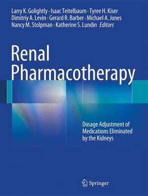 Renal Pharmacotherapy: Dosage Adjustment of Medications Eliminated by the Kidneys 2013 ed.