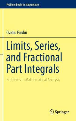 Limits, Series, and Fractional Part Integrals: Problems in Mathematical Analysis 2013 ed.