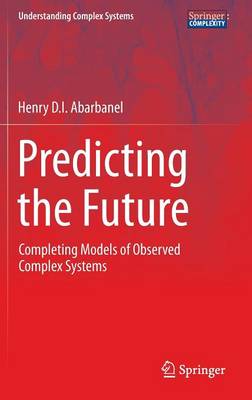 Predicting the Future: Completing Models of Observed Complex Systems 2013 ed.