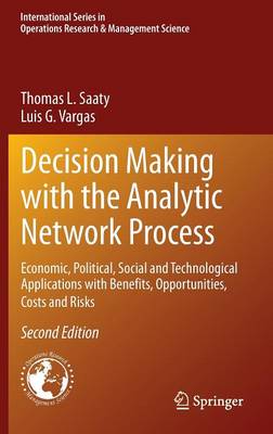 Decision Making with the Analytic Network Process: Economic, Political, Social and Technological Applications with Benefits,  Opportunities, Costs and Risks 2nd ed. 2013