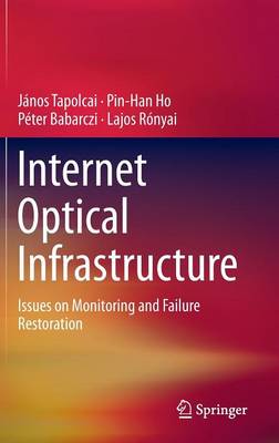 Internet Optical Infrastructure: Issues on Monitoring and Failure Restoration 2015 ed.
