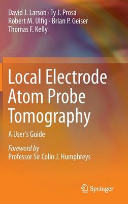 Local Electrode Atom Probe Tomography: A User's Guide 2013 ed.