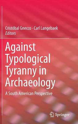 Against Typological Tyranny in Archaeology: A South American Perspective 2014 ed.