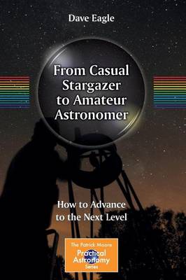 From Casual Stargazer to Amateur Astronomer: How to Advance to the Next Level 2014 ed.