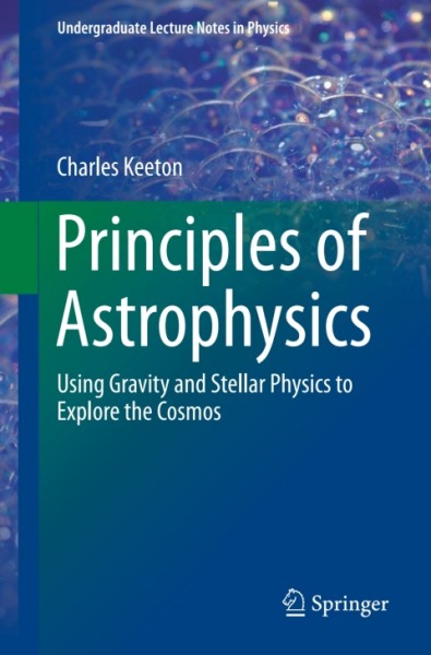 Principles of Astrophysics: Using Gravity and Stellar Physics to Explore the Cosmos