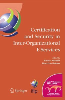 Certification and Security in Inter-Organizational E-Services: IFIP 18th World Computer Congress, August 22-27, 2004, Toulouse, France 2005 ed.