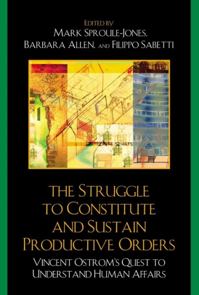 Struggle to Constitute and Sustain Productive Orders: Vincent Ostrom's Quest to Understand Human Affairs