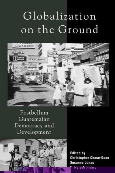 Globalization on the Ground: Postbellum Guatemalan Democracy and Development