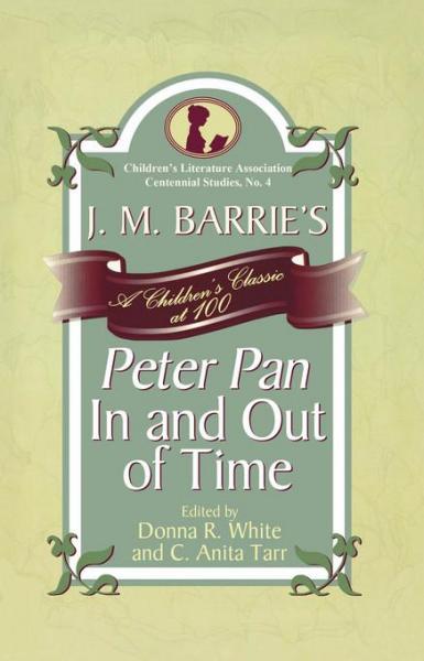 J. M. Barrie's Peter Pan In and Out of Time: A Children's Classic at 100