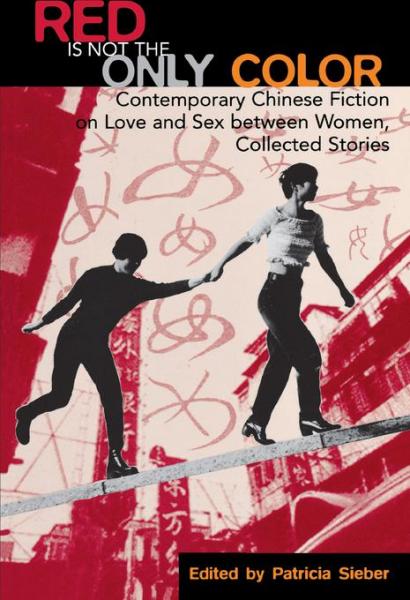 Red Is Not the Only Color: Contemporary Chinese Fiction on Love and Sex between Women, Collected Stories