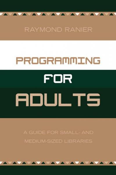 Programming for Adults: A Guide for Small- and Medium-Sized Libraries
