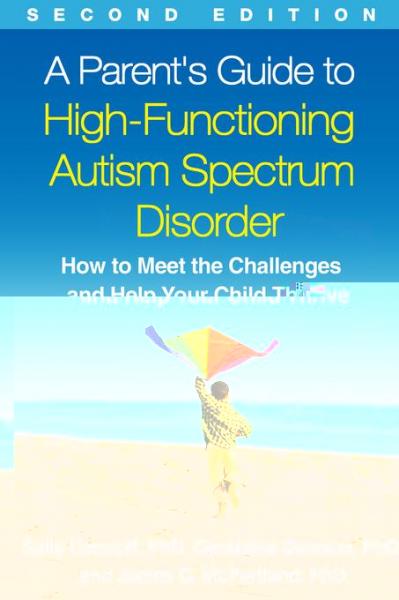 Parent's Guide to High-Functioning Autism Spectrum Disorder, Second Edition: How to Meet the Challenges and Help Your Child Thrive