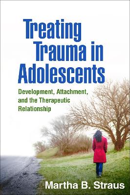 Treating Trauma in Adolescents: Development, Attachment, and the Therapeutic Relationship