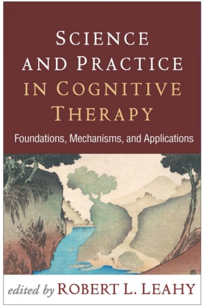 Science and Practice in Cognitive Therapy: Foundations, Mechanisms, and Applications