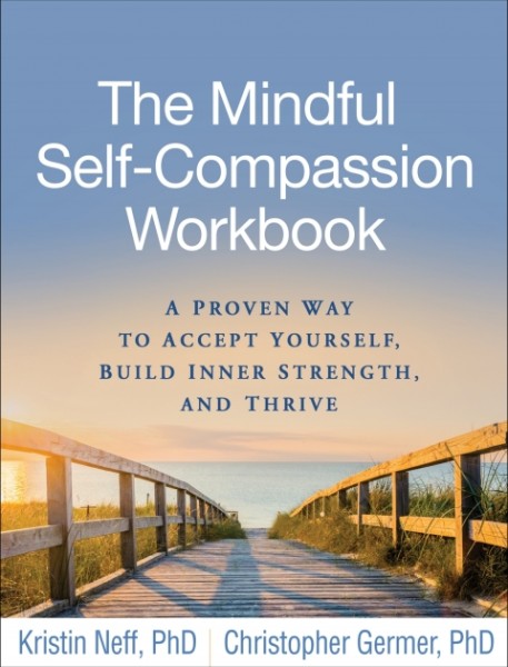 Mindful Self-Compassion Workbook: A Proven Way to Accept Yourself, Build Inner Strength, and Thrive