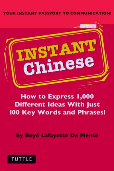 Instant Chinese: How to Express 1,000 Different Ideas with Just 100 Key Words and Phrases! (Mandarin Chinese Phrasebook)