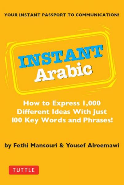 Instant Arabic: How to Express 1,000 Different Ideas with Just 100 Key Words and Phrases! (Arabic Phrasebook)
