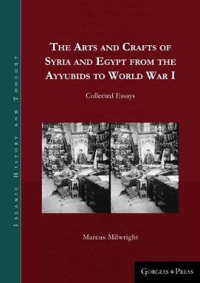 Arts and Crafts of Syria and Egypt from the Ayyubids to World War I: Collected Essays