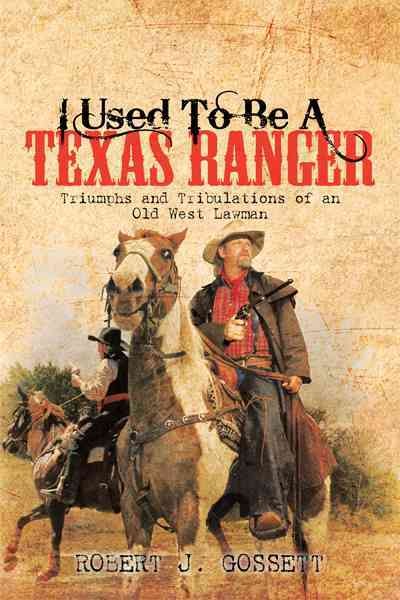 I Used to be A Texas Ranger: Triumphs and Tribulations of an Old West Lawman