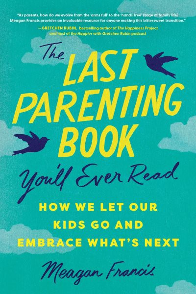 Last Parenting Book You'll Ever Read: How We Let Our Kids Go and Embrace What's Next