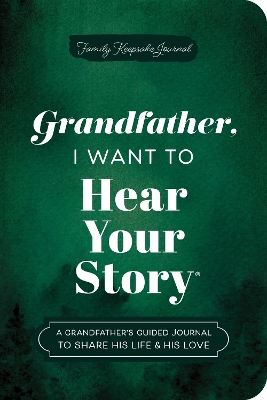 Grandfather, I Want to Hear Your Story (Expanded Edition): A Grandfather's Guided Journal to Share His Life & His Love