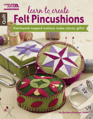 Learn to Create Felt Pincushions: Patchwork-Topped Notions Make Classic Gifts!