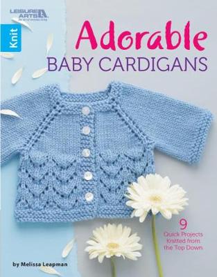Adorable Baby Cardigans: 9 Quick Projects Knitted from the Top Down
