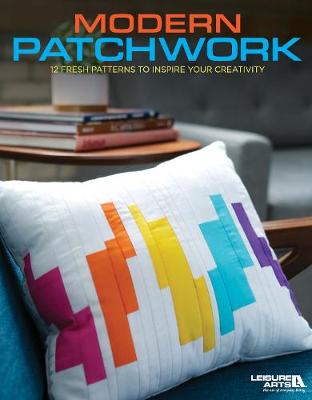 Modern Patchwork: 12 Fresh Patterns To Inspire Your Creativity