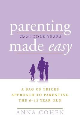Parenting Made Easy - The Middle Years: A Bag of Tricks Approach to Parenting the 6-12 Year Old