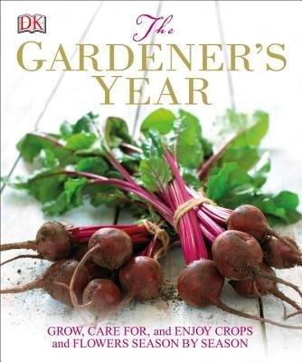 Gardener's Year: Grow, Care for, and Enjoy Crops and Flowers Season by Season