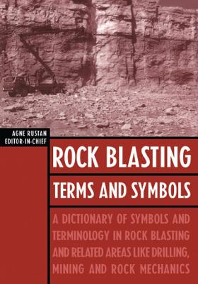 Rock Blasting Terms and Symbols: A Dictionary of Symbols and Terms in Rock Blasting and Related Areas like Drilling, Mining and Rock Mechanics