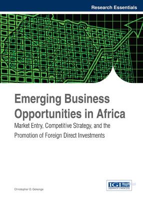 Emerging Business Opportunities in Africa: Market Entry, Competitive Strategy, and the Promotion of Foreign Direct  Investments