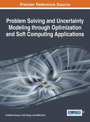 Problem Solving and Uncertainty Modeling through Optimization and Soft  Computing Applications