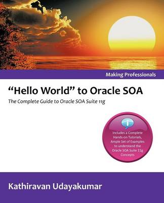Hello World to Oracle Soa: The Complete Guide to Oracle Soa Suite 11g