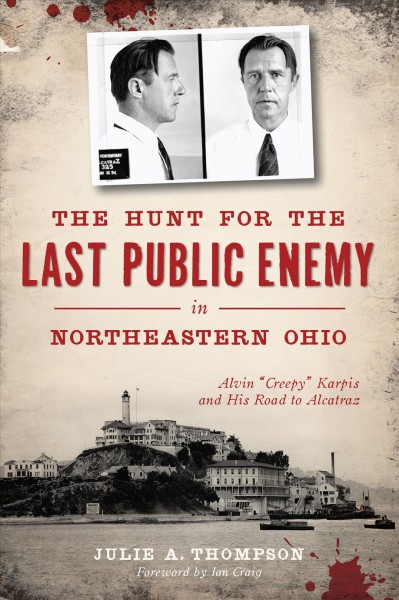 Hunt for the Last Public Enemy in Northeastern Ohio: Alvin Creepy Karpis and His Road to Alcatraz