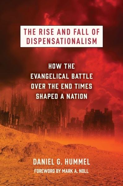Rise and Fall of Dispensationalism: How the Evangelical Battle over the End Times Shaped a Nation